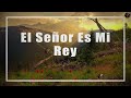 Mix Música Cristiana Cantos de Adoración 🙏 Cantos Adoración Ánimo y Fortaleza 🙏 El Señor Es Mi Rey