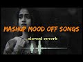 mood off songs🥵/ love mashup remix/ alone songs❤/broken💔 heart/alone saayar music