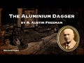 The Aluminium Dagger | R. Austin Freeman | A Bitesized Audio Production