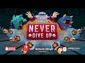 Never Give Up - Launch Trailer