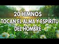 20 HIMNOS TOCAN EL ALMA Y ESPIRITU DEL HOMBRE || INTENTA ESCUCHAR SIN LLORAR