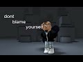 dont blame yourself..