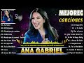 Ana Gabriel 30 Grandes Éxitos || Top Las mejores canciones de Ana Gabriel del 2024