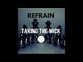 REFRAIN  - TAKING THE MICK