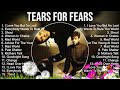 The Best Of Tears For Fears ~ Top 10 Artists of All Time ~ Tears For Fears Greatest Hits