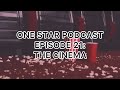 One Star Podcast Episode 21: The Cinema