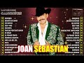 JOAN SEBASTIAN GRANDES ÉXITOS💕Las Mejores Canciones De Joan Sebastia - Joan Sebastian Mix Éxitos