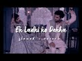 Ek Ladki ko Dekha To [ slowed+reverb ] || SLOWEDAudio