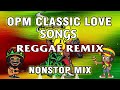 BEST CLASSIC OPM LOVE SONGS || REGGAE REMIX || NONSTOP MIX - DJ SOYMIX