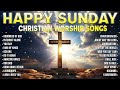 BEST SUNDAY MORNING WORSHIP SONGS OF ALL TIME 🙏 UPLIFTING PRAISE & WORSHIP SONGS 🙏 SONGS FOR PRAYER