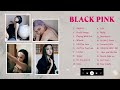 B L A C K P I N K PLAYLIST 2022 ALL SONGS UPDATED