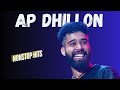 Best of Ap Dhillon || Ap Dhillon (Top 7) 💥Songs || Husun tera to na hare, Brown Munde