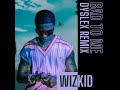 Wizkid - Bad To Me (DysleX Remix)
