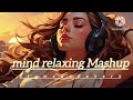 Mind_Fresh_Mashup_🪷_Slowed___Reverb_❤️_Arijit_Sing_Love_Mashup_😍_Heart_Touching_Songs