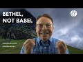 Bethel Not Babel
