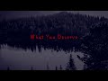 What You Deserve (Lyrics in the Description)