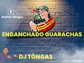 🍷SUPER ENGANCHADO DE GUARACHAS - DJ TÓNGAS🔥🎧