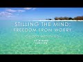 Stilling the mind: Freedom from worry (20 minute meditation)