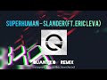 Superhuman - SLANDER (feat. Eric Leva) Quantiko Remix