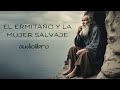 EL ERMITAÑO Y LA MUJER SALVAJE (audiolibro completo)