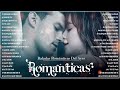 LA MEJOR MÚSICA ROMÁNTICA EN ESPAÑOL - LAS MEJORES BALADAS ROMÁNTICAS EN ESPAÑOL, GRANDES ÉXITOS