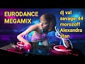EURODANCE MEGAMIX * DJ Val * Savage-44 * Morozoff * Alexandra Stan