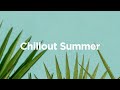 Chillout Summer 🍉 Refreshing Chill Tracks for Hot Days