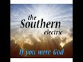 The Southern Electric - If You Were God