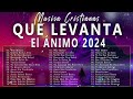 MUSICA CRISTIANA PARA SENTIR LA PRESENCIA DE DIOS 🙏 HERMOSAS ALABANZAS CRISTIANAS DE ADORACION 2024