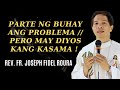 PARTE NG BUHAY ANG PROBLEMA __ PERO MAY DIYOS KANG KASAMA - Fr. Joseph Fidel Roura