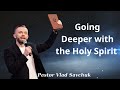 Going Deeper with the Holy Spirit - Pastor Vlad Savchuk