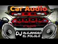 MIX CAR AUDIO - DJ ALEJANDRO - EL POLOLO