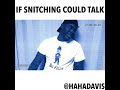 If Snitching Could Talk by @hahadavis