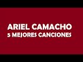 ARIEL CAMACHO 5 MEJORES CANCIONES