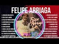 Felipe Arriaga ~ Felipe Arriaga 2024 ~ Felipe Arriaga Top Songs ~ Felipe Arriaga Full Album