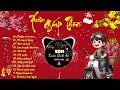 LK Nhạc Xuân EDM 2024 CỰC HAY - Nhạc Tết Remix Triệu View Đón Chào Xuân Giáp Thìn - Chuyện Cũ Bỏ Qua