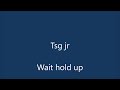 Wait hold up By Tsg Jr