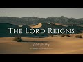 The Lord Reigns - Instrumental Soaking Worship Music / While You Pray