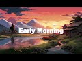 Early Morning 🌇 Japanese Lofi Vibes - Lofi Hip Hop & Chillhop Mix [Calm / Study / Heal]