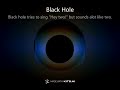 Black Hole tries to sing 