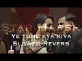 Ye tune kya kiya slowed reverb song | T-Series | Star Harsh | Slowed Reverb | 8d song |