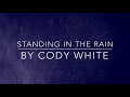 Standing In The Rain By Cody White (Lyrics In Description)