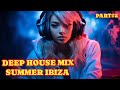DEEP HOUSE MIX |SUMMER IBIZA| (PART#2)