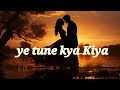 ye tune kya Kiya Lofi ( slowed+ reverb) song