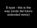 E-type - this is the way (onda del futuro extended remix) (carofcars mix)