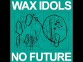 Wax Idols - No Future (Full Album) 2011