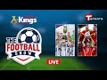 Live | The Football Show | Talk Show | Football | Football Analyst | T Sports