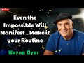 Even the Impossible Will Manifest - Make it your Routine - Wayne Dyer