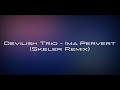 Devilish Trio - Ima Pervert (Skeler Remix)