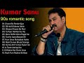 Best of Kumar Sanu Hits Song | Best of Kumar Sanu Song | 90s Romantic Song